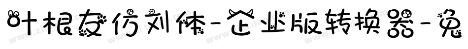 叶根友仿刘体-企业版转换器字体转换