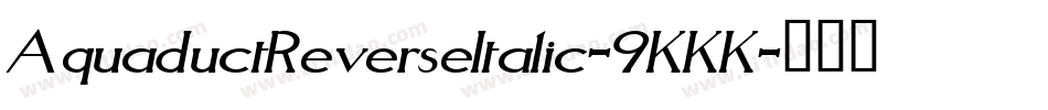 AquaductReverseItalic-9KKK字体转换