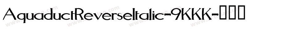 AquaductReverseItalic-9KKK字体转换