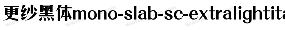 更纱黑体mono-slab-sc-extralightitalic手机版字体转换