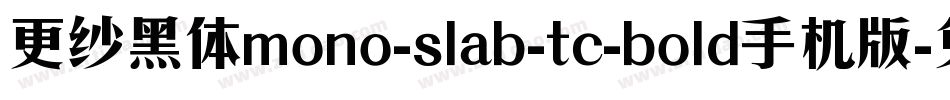 更纱黑体mono-slab-tc-bold手机版字体转换