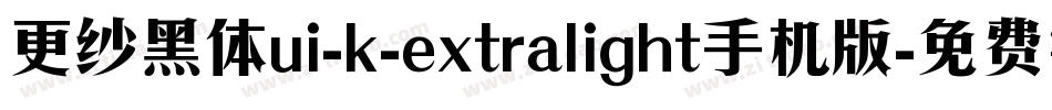 更纱黑体ui-k-extralight手机版字体转换