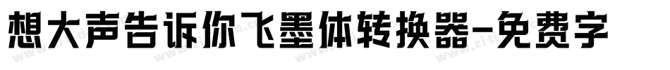 想大声告诉你飞墨体转换器字体转换