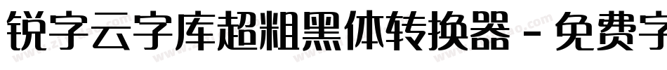 锐字云字库超粗黑体转换器字体转换