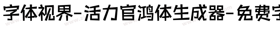 字体视界-活力官鸿体生成器字体转换