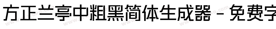方正兰亭中粗黑简体生成器字体转换