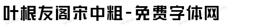 叶根友阁宋中粗字体转换