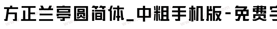 方正兰亭圆简体_中粗手机版字体转换