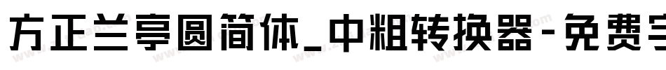 方正兰亭圆简体_中粗转换器字体转换