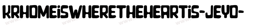 KrHomeIsWhereTheHeartIs-JEyo字体转换 KrHomeIsWhereTheHeartIs-JEyo字体转换