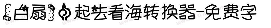 【白扇】一起去看海转换器字体转换