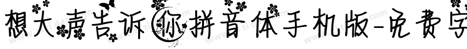 想大声告诉你拼音体手机版字体转换