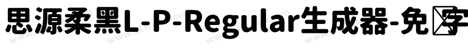 思源柔黑L-P-Regular生成器字体转换
