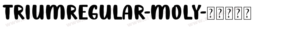 TriumRegular-MOlY字体转换 TriumRegular-MOlY字体转换