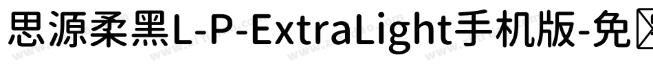 思源柔黑L-P-ExtraLight手机版字体转换