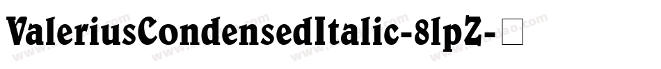 ValeriusCondensedItalic-8lpZ字体转换 ValeriusCondensedItalic-8lpZ字体转换