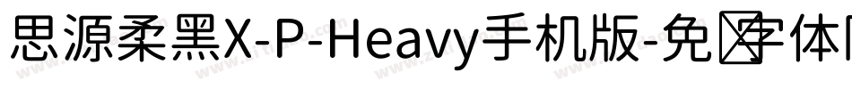 思源柔黑X-P-Heavy手机版字体转换
