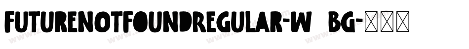 FutureN0tFoundRegular-W9BG字体转换