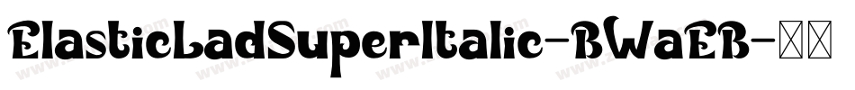 ElasticLadSuperItalic-BWaEB字体转换