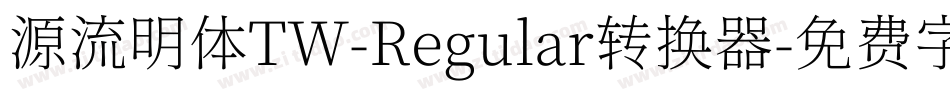 源流明体TW-Regular转换器字体转换