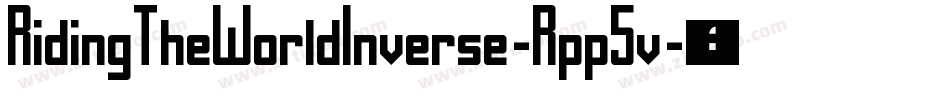 RidingTheWorldInverse-Rpp5v字体转换 RidingTheWorldInverse-Rpp5v字体转换