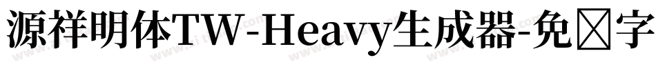 源祥明体TW-Heavy生成器字体转换