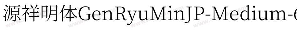 源祥明体GenRyuMinJP-Medium-6字体转换