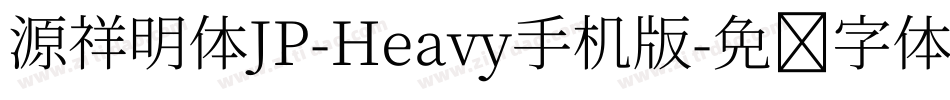 源祥明体JP-Heavy手机版字体转换