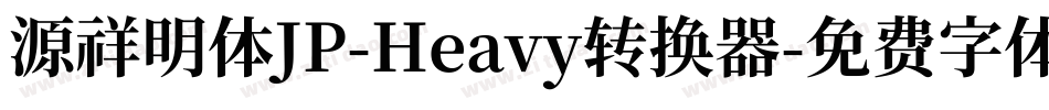 源祥明体JP-Heavy转换器字体转换