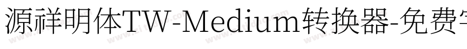 源祥明体TW-Medium转换器字体转换