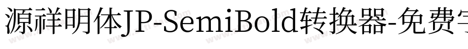 源祥明体JP-SemiBold转换器字体转换
