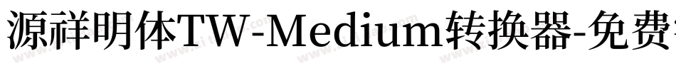 源祥明体TW-Medium转换器字体转换