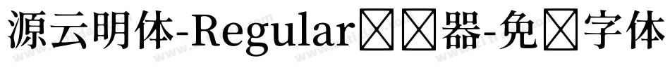 源云明体-Regular转换器字体转换