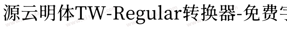 源云明体TW-Regular转换器字体转换