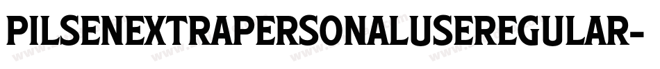 PilsenExtraPersonalUseRegular-axpZm字体转换 PilsenExtraPersonalUseRegular-axpZm字体转换