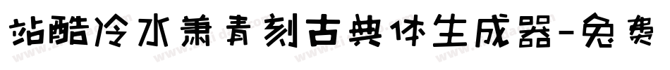 站酷冷水萧青刻古典体生成器字体转换