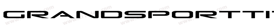 GrandSportTitleItalic-B86n字体转换 GrandSportTitleItalic-B86n字体转换