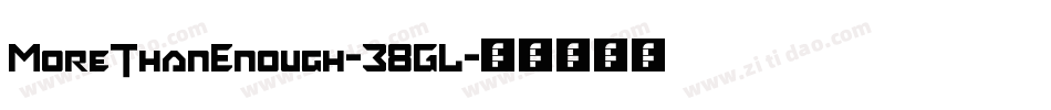 MoreThanEnough-38GL字体转换 MoreThanEnough-38GL字体转换