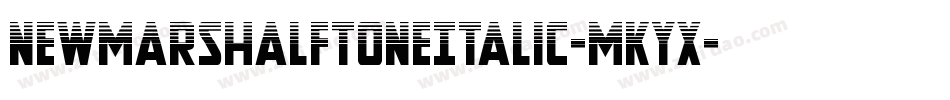 NewMarsHalftoneItalic-MKYx字体转换 NewMarsHalftoneItalic-MKYx字体转换