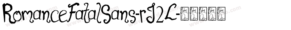 RomanceFatalSans-rJ2L字体转换 RomanceFatalSans-rJ2L字体转换