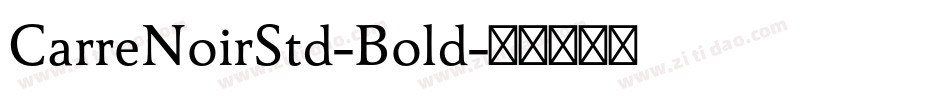 CarreNoirStd-Bold字体转换 CarreNoirStd-Bold字体转换