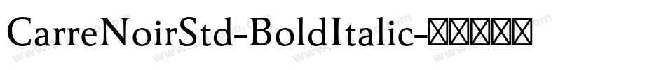 CarreNoirStd-BoldItalic字体转换 CarreNoirStd-BoldItalic字体转换