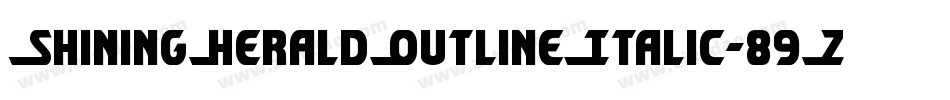 ShiningHeraldOutlineItalic-89Z2字体转换 ShiningHeraldOutlineItalic-89Z2字体转换