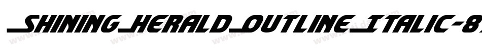 ShiningHeraldOutlineItalic-89Z2字体转换 ShiningHeraldOutlineItalic-89Z2字体转换