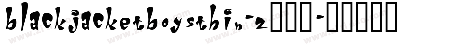 BlackJacketBoysThin-Z453字体转换 BlackJacketBoysThin-Z453字体转换