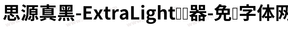 思源真黑-ExtraLight转换器字体转换