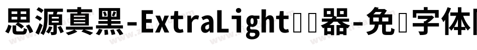 思源真黑-ExtraLight转换器字体转换