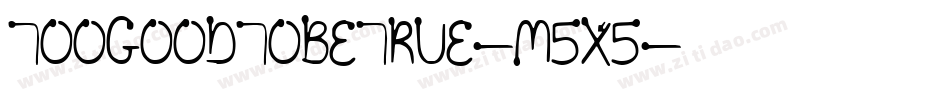 TooGoodToBeTrue-m5X5字体转换