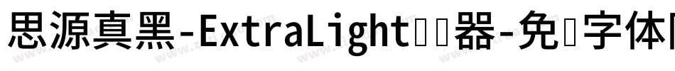 思源真黑-ExtraLight转换器字体转换