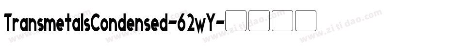 TransmetalsCondensed-62wY字体转换 TransmetalsCondensed-62wY字体转换